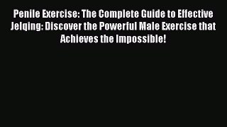 [PDF] Penile Exercise: The Complete Guide to Effective Jelqing: Discover the Powerful Male