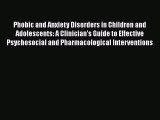 Read Phobic and Anxiety Disorders in Children and Adolescents: A Clinician's Guide to Effective