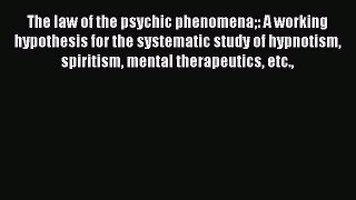 [PDF] The law of the psychic phenomena: A working hypothesis for the systematic study of hypnotism