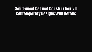 [PDF] Solid-wood Cabinet Construction: 70 Contemporary Designs with Details [Download] Online