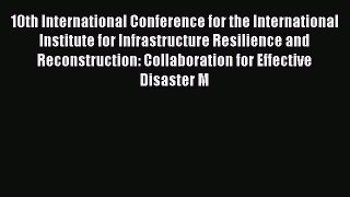 Read 10th International Conference for the International Institute for Infrastructure Resilience