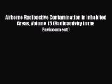 Download Airborne Radioactive Contamination in Inhabited Areas Volume 15 (Radioactivity in