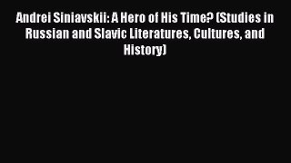 Read Andrei Siniavskii: A Hero of His Time? (Studies in Russian and Slavic Literatures Cultures