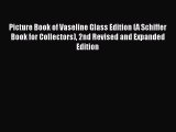 Download Picture Book of Vaseline Glass Edition (A Schiffer Book for Collectors) 2nd Revised