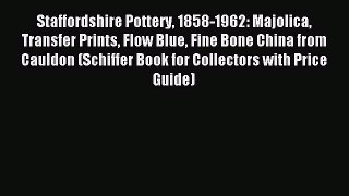 Download Staffordshire Pottery 1858-1962: Majolica Transfer Prints Flow Blue Fine Bone China