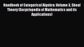 Read Handbook of Categorical Algebra: Volume 3 Sheaf Theory (Encyclopedia of Mathematics and