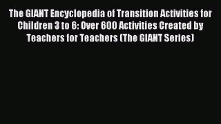 Read The GIANT Encyclopedia of Transition Activities for Children 3 to 6: Over 600 Activities