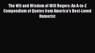 Read The Wit and Wisdom of Will Rogers: An A-to-Z Compendium of Quotes from America's Best-Loved