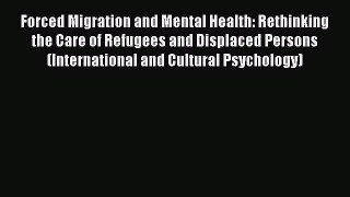 [Download] Forced Migration and Mental Health: Rethinking the Care of Refugees and Displaced