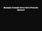 [PDF] Managing Traumatic Stress Risk: A Proactive Approach [PDF] Online