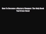 Download ‪How To Become a Mystery Shopper: The Only Book You'll Ever Need PDF Free