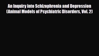 PDF An Inquiry into Schizophrenia and Depression (Animal Models of Psychiatric Disorders Vol.