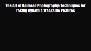 [PDF] The Art of Railroad Photography: Techniques for Taking Dynamic Trackside Pictures Read
