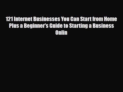 Download ‪121 Internet Businesses You Can Start from Home Plus a Beginner's Guide to Starting