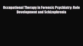 Download Occupational Therapy in Forensic Psychiatry: Role Development and Schizophrenia Read