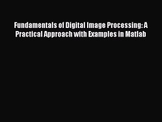 Download Video: Download Fundamentals of Digital Image Processing: A Practical Approach with Examples in Matlab