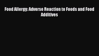 [Download] Food Allergy: Adverse Reaction to Foods and Food Additives [PDF] Online