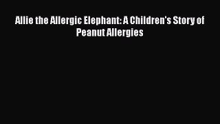 [PDF] Allie the Allergic Elephant: A Children's Story of Peanut Allergies [Read] Online