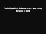 [PDF] The Lehigh Valley Railroad across New Jersey (Images of Rail) Read Online