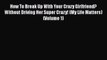 [PDF] How To Break Up With Your Crazy Girlfriend? Without Driving Her Super Crazy! (My Life