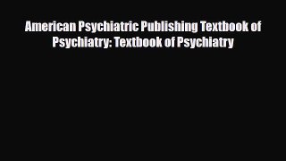 [PDF] American Psychiatric Publishing Textbook of Psychiatry: Textbook of Psychiatry [PDF]