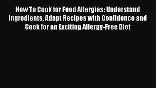 [Download] How To Cook for Food Allergies: Understand Ingredients Adapt Recipes with Confidence