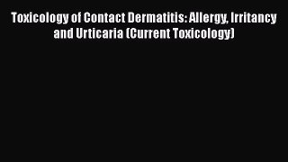 [Download] Toxicology of Contact Dermatitis: Allergy Irritancy and Urticaria (Current Toxicology)