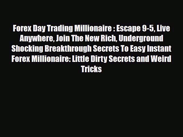 Read ‪Forex Day Trading Millionaire : Escape 9-5 Live Anywhere Join The New Rich Underground