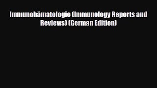 Download Immunohämatologie (Immunology Reports and Reviews) (German Edition) [Download] Full