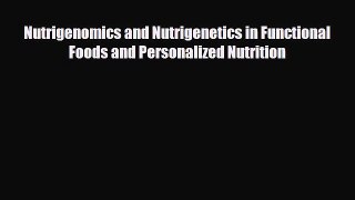 PDF Nutrigenomics and Nutrigenetics in Functional Foods and Personalized Nutrition [Read] Full