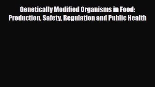 PDF Genetically Modified Organisms in Food: Production Safety Regulation and Public Health