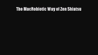 [PDF] The MacRobiotic Way of Zen Shiatsu [Read] Full Ebook