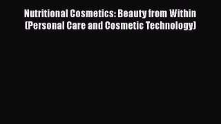 [Download] Nutritional Cosmetics: Beauty from Within (Personal Care and Cosmetic Technology)