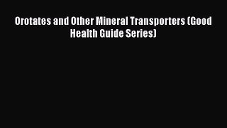 [PDF] Orotates and Other Mineral Transporters (Good Health Guide Series) [Read] Online