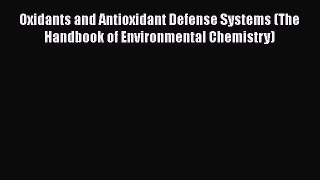 [Download] Oxidants and Antioxidant Defense Systems (The Handbook of Environmental Chemistry)