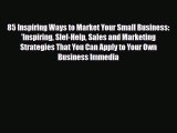 Read ‪85 Inspiring Ways to Market Your Small Business: 'Inspiring Slef-Help Sales and Marketing