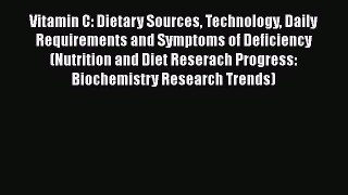 [PDF] Vitamin C: Dietary Sources Technology Daily Requirements and Symptoms of Deficiency (Nutrition