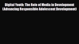 Download Digital Youth: The Role of Media in Development (Advancing Responsible Adolescent