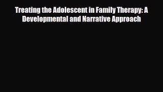 Download Treating the Adolescent in Family Therapy: A Developmental and Narrative Approach