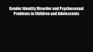 Download Gender Identity Disorder and Psychosexual Problems in Children and Adolescents [PDF]