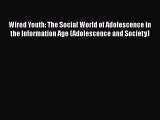 PDF Wired Youth: The Social World of Adolescence in the Information Age (Adolescence and Society)