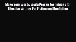 Read Make Your Words Work: Proven Techniques for Effective Writing-For Fiction and Nonfiction
