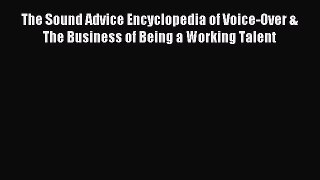 Read The Sound Advice Encyclopedia of Voice-Over & The Business of Being a Working Talent Ebook