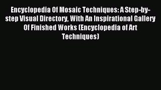 Read Encyclopedia Of Mosaic Techniques: A Step-by-step Visual Directory With An Inspirational
