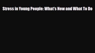 Download Stress in Young People: What's New and What To Do [PDF] Full Ebook