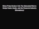 Read When Prime Brokers Fail: The Unheeded Risk to Hedge Funds Banks and the Financial Industry