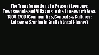 Read The Transformation of a Peasant Economy: Townspeople and Villagers in the Lutterworth