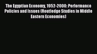 Read The Egyptian Economy 1952-2000: Performance Policies and Issues (Routledge Studies in
