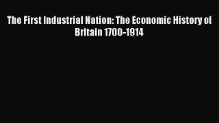 Read The First Industrial Nation: The Economic History of Britain 1700-1914 PDF Online