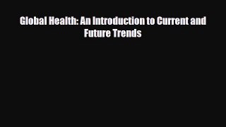 [PDF] Global Health: An Introduction to Current and Future Trends [PDF] Full Ebook